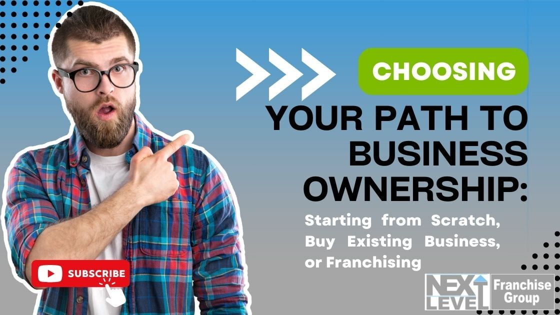 Choosing Your Path to Business Ownership: Starting from Scratch, Buy An Existing Business, or Franchising